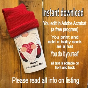 May include: A printable template for a Valentine's Day gnome stocking. The gnome is wearing a red hat and holding a red heart. The text "Happy Valentine's Day" is printed on the stocking. The text "Instant download, You edit in Adobe Acrobat (a free program), You print and add a baby sock as a hat, You do it yourself, all text is editable on front and back, Please read all info on listing" is printed below the stocking.