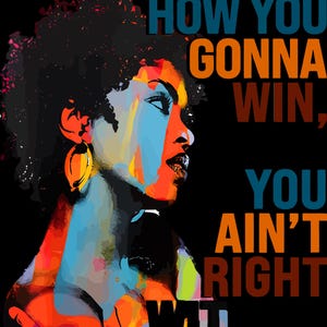 May include: A colorful digital illustration of a woman with an afro hairstyle. The text "HOW YOU GONNA WIN, YOU AIN'T RIGHT WITH" is written in bold, colorful letters.