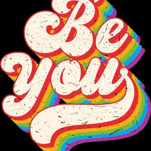 May include: A retro-style graphic on a black background features the words "Be You" in a layered, 3D effect. The text is off-white with a distressed texture, outlined in red, and layered over a rainbow gradient.