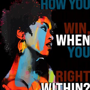 May include: A colorful abstract portrait of a person with the text "HOW YOU WIN, WHEN YOU RIGHT WITHIN?" superimposed on the image.