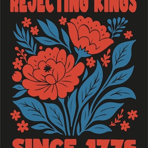 May include: Black graphic with the text "REJECTING KINGS" and "SINCE 1776" in red. The design features red flowers, blue leaves, and small red flowers on a black background. The image has a vintage, retro style.