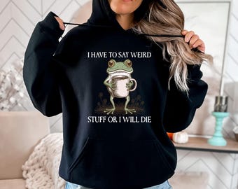 I Have To Say Weird Stuff Or I Will Die Hoodie: Sweet Coffee Frog