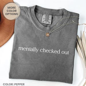 Comfort Colors® Mentally Checked Out Shirt, Funny Humor Shirt, Trendy Shirt for Women, Weirdcore Gen Z Shirt, Sarcastic Millennial Shirt