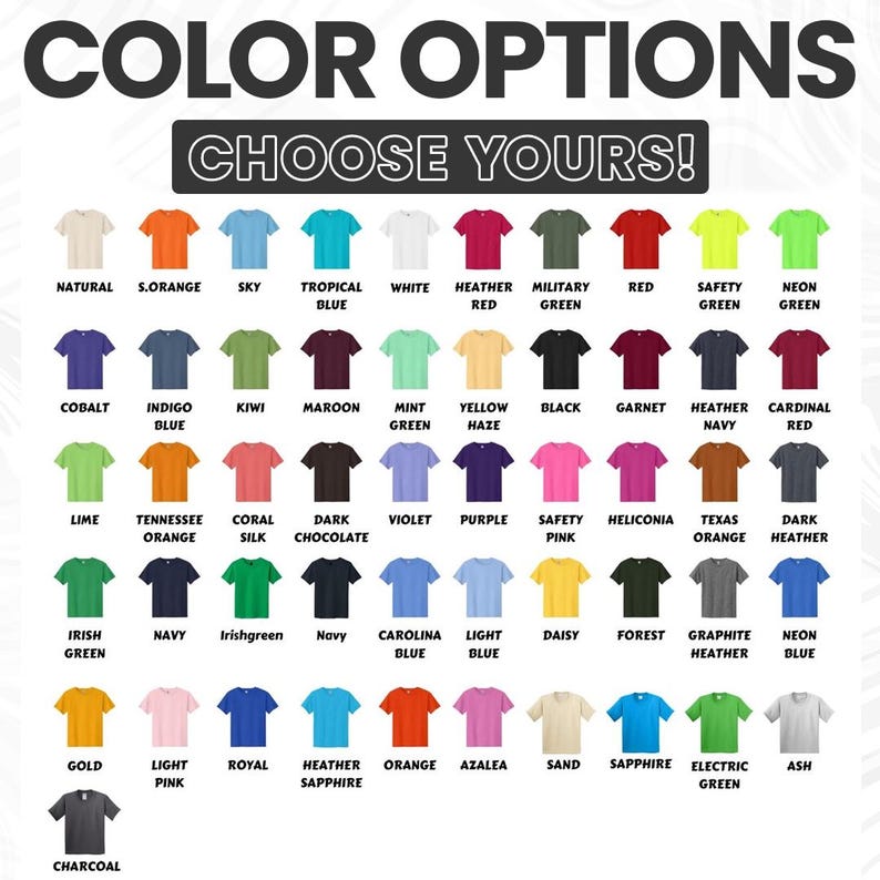 May include: A graphic displaying a variety of t-shirt color options, including Natural, S.Orange, Sky, Tropical Blue, White, Heather Red, Military Green, Red, Safety Green, and Neon Green. Text reads "COLOR OPTIONS CHOOSE YOURS!"