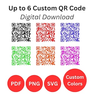 May include: Digital download graphic featuring six custom QR codes in various colors: black, red, blue, green, orange, and magenta. Below are red circles with the text "PDF", "PNG", "SVG", and "Custom Colors". The text at the top says "Up to 6 Custom QR Code Digital Download".