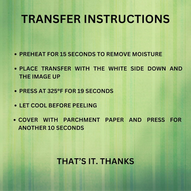 May include: Green and white striped background with the text "TRANSFER INSTRUCTIONS." Instructions include preheating, pressing at 325&deg;F for 19 seconds, and cooling before peeling. The text ends with "THAT'S IT. THANKS."
