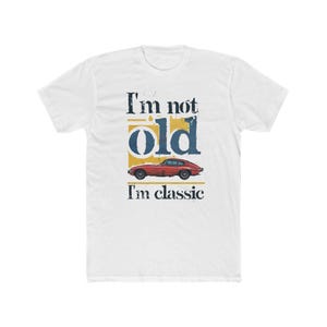 Vintage Classic Car Unisex Cotton Crew Tee - I&#39;m Not Old, I&#39;m Classic