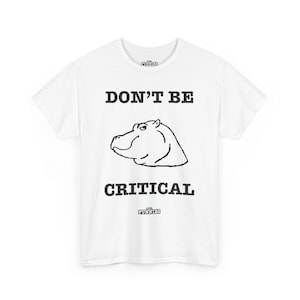 Don&#39;t Be Hippo Critical- Funny Unisex T-Shirt