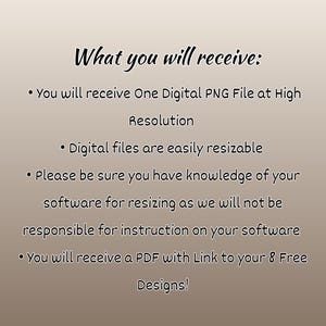May include: Text on a beige background reads "What you will receive:" followed by bullet points. The bullet points state: One Digital PNG File at High Resolution, Digital files are easily resizable, and a PDF with a link to 8 Free Designs.