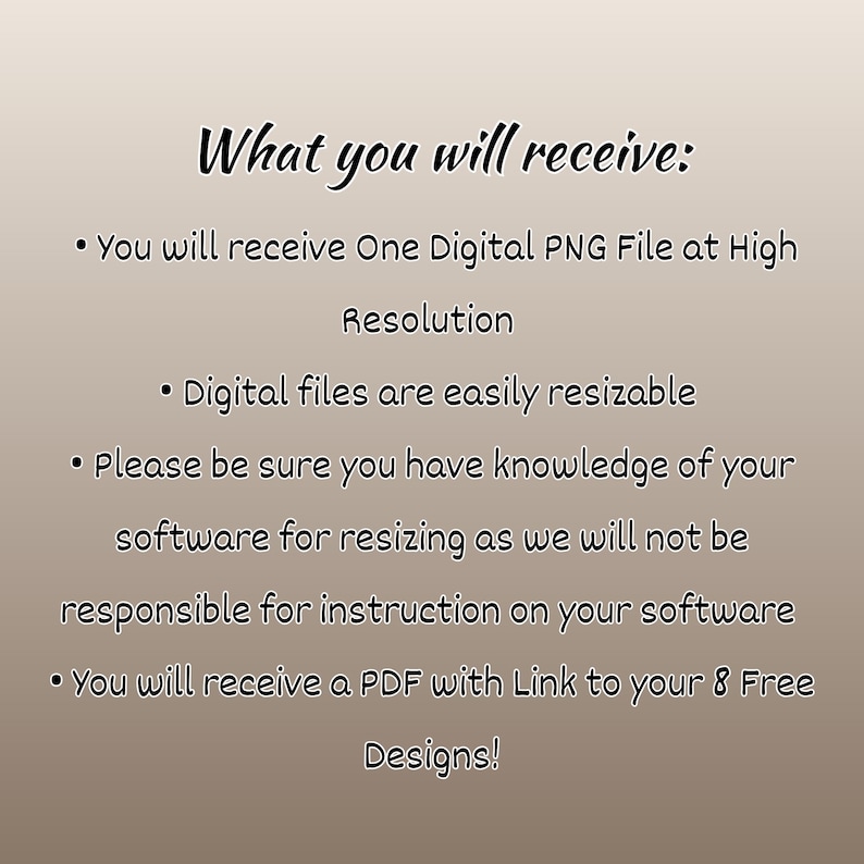 May include: Text on a beige background reads "What you will receive:" followed by bullet points. The bullet points state: One Digital PNG File at High Resolution, Digital files are easily resizable, and a PDF with a link to 8 Free Designs.
