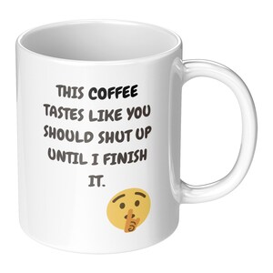 This coffee tastes like you should shut up until I finish it coffee mug // funny gift // humorous mug saying // birthday gift // coworker
