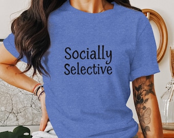 Socially Selective T Shirt, Funny Graphic Tee, Introvert Shirt, Casual Wear, Slogan Shirt, Gift for Friends, Comfy Casual Tee