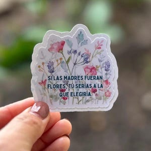 Si las madres fueran flores, te elegiría a ti / Inglés y español / Pegatina de vinilo mate / Resistente al agua / Día de la Madre / Día de las Madres / Mamá
