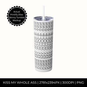 Könnte beinhalten: Weißer 20oz Skinny-Becher mit einem schwarzen geometrischen Muster und einem weißen Strohhalm. Der Becher hat den Text "KISS MY WHOLE ASS" am Boden. Es ist ein Printify-Mockup.