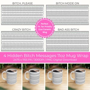 May include: A digital download featuring four mug wrap designs with hidden messages: "Bitch, Please," "Bitch Mode On," "Crazy Bitch," and "Bad Ass Bitch." The designs are in black and white, with various patterns. The image also shows four mugs with the designs.