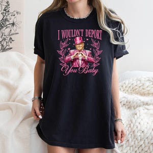 Valentine Trump Shirt, I Wouldn&#39;t Deport You Baby Tee, Comfort Colors, Trump Fan Shirt, Trump Love Tee, Republican Gift, President Trump Tee