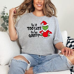 Grinch T-Shirt, Is It Too Late To Be Good Tee, Santa Grinch Tee, Christmas Grinch Tee, Grinchy Quotes Tee, Grinchy Saying Tee, Grinch Vneck