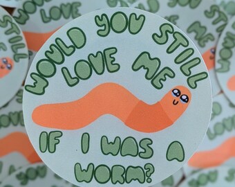 would you still love me if I was a worm sticker