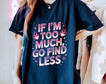 Camiseta "If I'm Too Much", divertida y sarcástica, unisex, estilo Bratcore, con gráficos Y2K, talla grande, para mujer y hombre, colores cómodos.