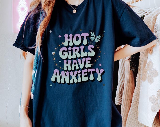 Featured listing image: Hot Girls Have Anxiety Shirt, Funny Comfort Colors Tee, Cute Graphic Mental Health T-Shirt, Trendy Unisex Top, Self Aware Streetwear