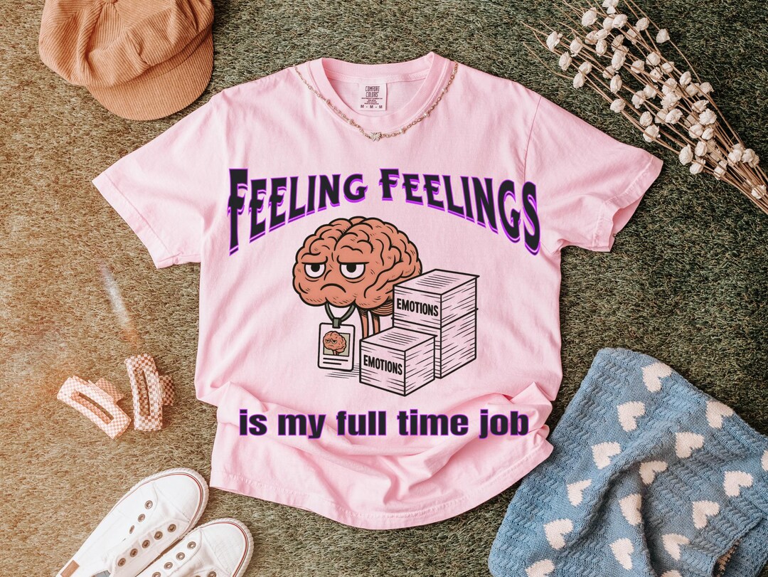 Feeling Feelings T-shirt - Funny Emotion Graphic Tee - Comfort