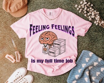 Feeling Feelings T-Shirt - Funny Emotion Graphic Tee - Comfort Colors Shirt