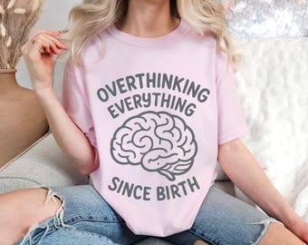 Overthinking Everything Since Birth T-Shirt - Funny Graphic Tee, Sarcastic Shirt