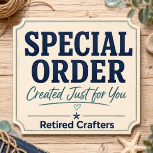 May include: A square sign with rounded corners featuring a cream background and dark blue text that reads SPECIAL ORDER. Below this, the text reads Created Just for You in a script font, followed by a small heart, a star, and Retired Crafters.