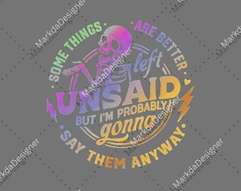 Unsaid But I'm Probably Gonna PNG, Some Things Are Better Left Unsaid Sublimation, Unsaid Digital Download, Say Them Anyway Unsaid Gonna PNG