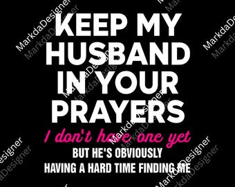 Keep My Husband In Your Prayers PNG, Cute Single Girl Humor Digital Download, Funny Future Husband PNG, Christian Sarcastic Sublimation
