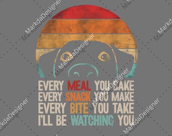 Vintage Every Snack You Make Every Meal You Bake I'll Be Watching You Labrador PNG, Dog Lover Sublimation, Labrador Dog Digital Download