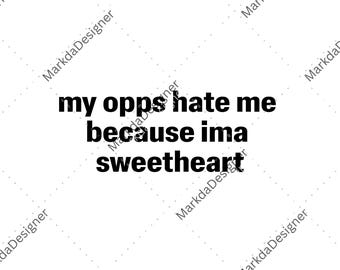 My Opps Hate Me Because I'm A Sweetheart Y2K Funny Graphic Digital Download, Sassy Ironic Humor Design PNG, Sublimation Gift For Her