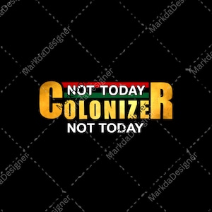 May include: Black graphic design with the words "COLONIZER" in gold, with "NOT TODAY" above and below in white. The word "COLONIZER" has a red, green, and black stripe across the middle. The background is black.