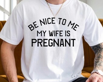 Be Nice To Me My Wife Is Pregnant Shirt, Funny Sarcastic Mama Tee, Mom Life Hoodie, New Mom Sweatshirt, Gift for Wife