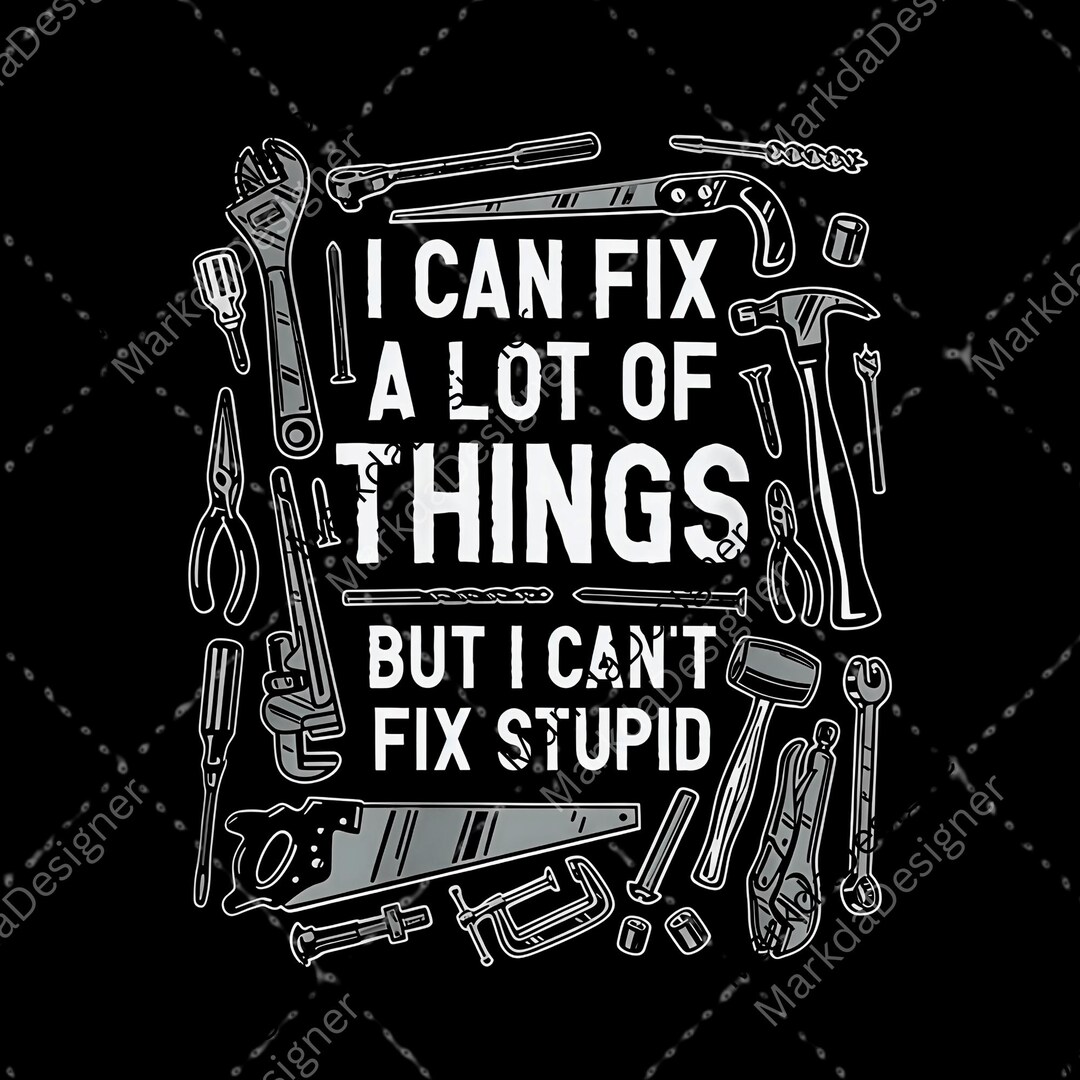 I Can Fix A Lot of Things but I Can't Fix Stupid PNG, Men's D, Fathers ...
