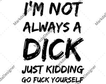 I'm Not Always A Dick PNG, Naughty Clothes Men Cotton Digital Download, Unisex Trendy Sublimation