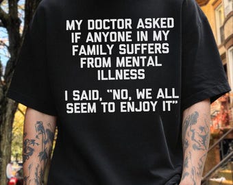 My Doctor Asked If Anyone In My Family Suffers From Mental Illness I Said No We All Seem To Enjoy It PNG, Dark Humor Digital Download