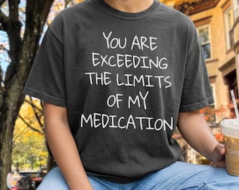 You Are Exceeding The Limits Of My Medication PNG, Funny Sarcastic Digital Download, Humor White Text Clipart