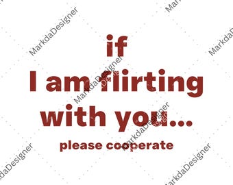 If I Am Flirting With You Please Cooperate PNG, Funny Back Sublimation, Bold Quote Digital Download For Flirty, Party Digital Download