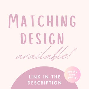 May include: A light pink graphic with the words "MATCHING DESIGN available!" in a handwritten font. Below, the text "LINK IN THE DESCRIPTION" is displayed over a pink semi-circle. A small circle with the words "pretty little party" is in the bottom right corner.