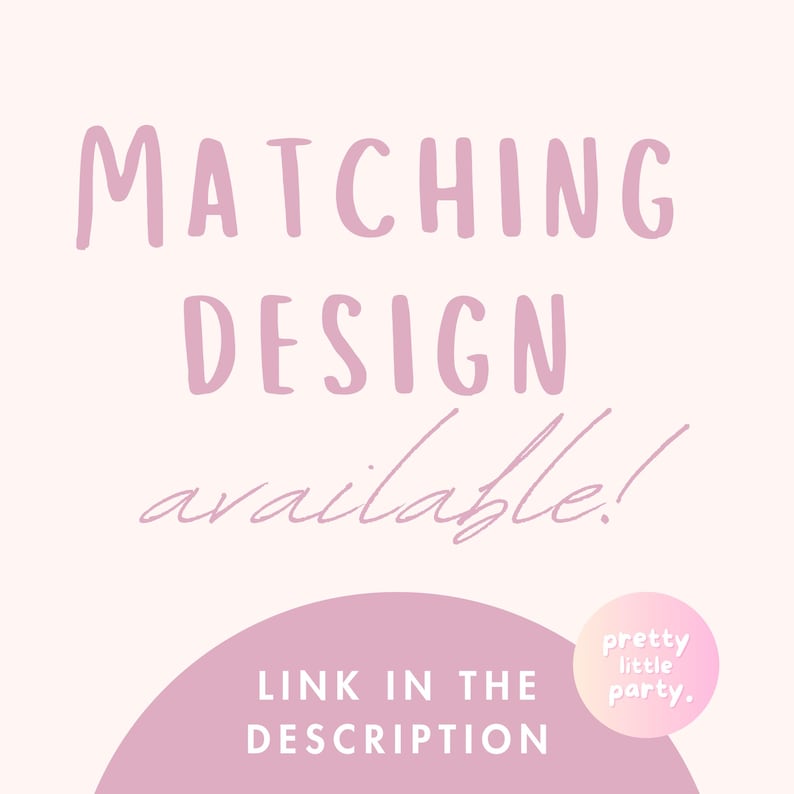 May include: A light pink graphic with the words "MATCHING DESIGN available!" in a handwritten font. Below, the text "LINK IN THE DESCRIPTION" is displayed over a pink semi-circle. A small circle with the words "pretty little party" is in the bottom right corner.