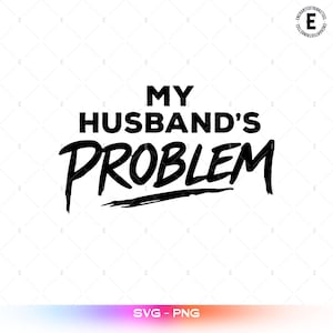May include: Black text on a white background reads "MY HUSBAND'S PROBLEM" in a bold, handwritten style. Below the text is a horizontal black line. The bottom of the image includes the text "SVG - PNG" in a gradient color.