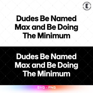 Può includere: Un design grafico digitale con il testo "Dudes Be Named Max and Be Doing The Minimum" in grassetto, bianco. Il design è diviso orizzontalmente, con la metà superiore su sfondo bianco e la metà inferiore su sfondo nero. Il fondo include anche "SVG - PNG".
