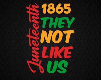 They Not Like Us svg png, Juneteenth 1865 svg png, Afro Juneteenth independence day shirt design for sublimation and cutting Trendy svg Png