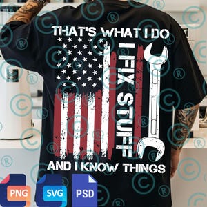 May include: Black t-shirt with a distressed American flag design. The shirt features the text "THAT'S WHAT I DO, I FIX STUFF, AND I KNOW THINGS" and a white wrench graphic. The shirt also has PNG, SVG, and PSD file icons.