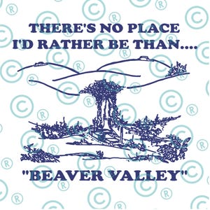 May include: A white graphic with the text "THERE'S NO PLACE I'D RATHER BE THAN..." above a landscape illustration and the words "BEAVER VALLEY" below. The design is in shades of blue.