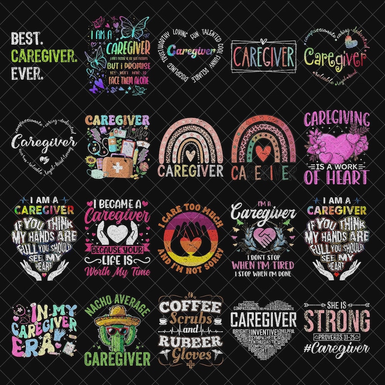 May include: A collection of caregiver-themed designs on a black background. The designs include text, hearts, rainbows, and illustrations. The phrases include "Best Caregiver Ever," "Caregiving is a work of heart," and "She is strong."