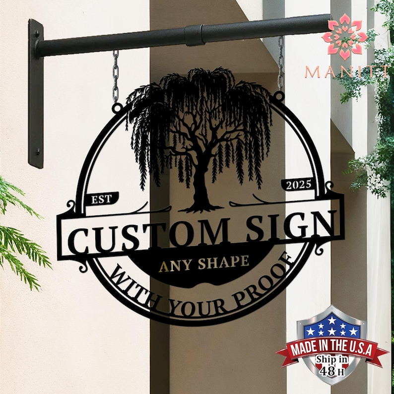 May include: Black metal custom sign with a weeping willow tree design. The sign reads "CUSTOM SIGN" and "ANY SHAPE WITH YOUR PROOF". Includes the text "EST 2025" and "MADE IN THE U.S.A. Ship in 48 H". The sign hangs from a black metal bracket.