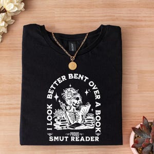 Smut Reader Sweatshirt, I Look Better Bent Over A Book T-shirt, Spicy Book Gift, Gift for Book Lover, Funny Smut Book Lover Shirt Smut