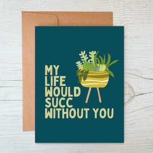 My Life Would Succ Without You - Cute Succulent Card